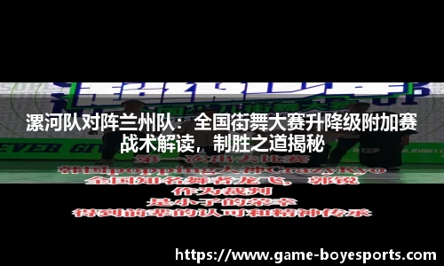漯河队对阵兰州队:全国街舞大赛升降级附加赛战术解读,制胜之道揭秘